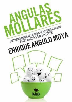 ANGULAS MOLLARES. HISTORIAS M�NIMAS EN 140 CARACTERES PUBLICADOS O MENOS PUBLICADAS EN TWITTER