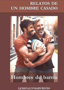 RELATOS DE UN HOMBRE CASADO - HOMBRES DE BARRIO -