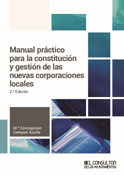 MANUAL PRCTICO PARA LA CONSTITUCIN Y GESTIN DE LAS NUEVAS CORPORACIONES LOCALES (2. EDICIN)