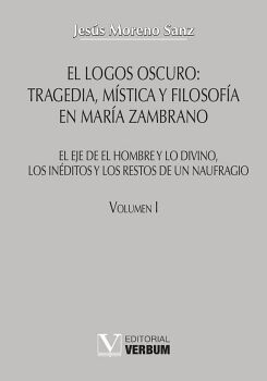 EL LOGOS OSCURO: TRAGEDIA, M�STICA Y FILOSOF�A EN MAR�A ZAMBRANO TOMO I
