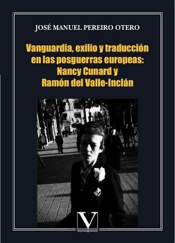VANGUARDIA, EXILIO Y TRADUCCI�N EN LAS POSGUERRAS EUROPEAS: NANCY CUNARD Y RAM�N DEL VALLE-INCL�N