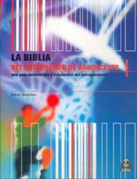 BIBLIA DEL ENTRENADOR DE BALONCESTO. UNA GUA SISTEMTICA Y EXAHUSTIVA DEL ENTRENAMIENTO