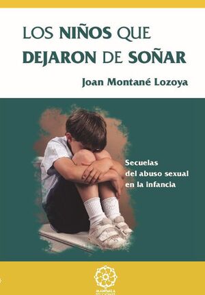LOS NIOS QUE DEJARON DE SOAR : SECUELAS DEL ABUSO SEXUAL EN LA INFANCIA