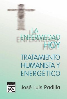 LA ENFERMEDAD HOY. TRATAMIENTO HUMANISTA Y ENERGTICO