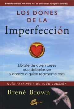 DONES DE LA IMPERFECCIN, LOS. LIBRATE DE QUIEN CREES QUE DEBERAS SER Y ABRAZA A QUIEN REALMENTE ERES. GUA PARA VIVIR