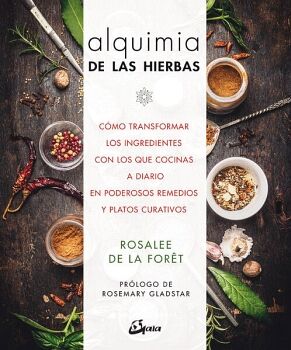 ALQUIMIA DE LAS HIERBAS. CMO TRANSFORMAR LOS INGREDIENTES CON LOS QUE COCINAS A DIARIO EN PODEROSOS REMEDIOS Y PLATOS C