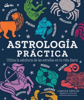 ASTROLOGA PRCTICA. UTILIZA LA SABIDURA DE LAS ESTRELLAS EN TU VIDA DIARIA