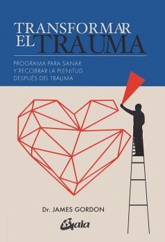 TRANSFORMAR EL TRAUMA. PROGRAMA PARA SANAR Y RECOBRAR LA PLENITUD DESPUS DEL TRAUMA