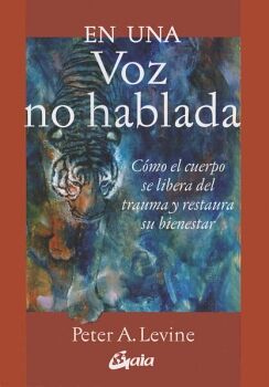 EN UNA VOZ NO HABLADA. CMO EL CUERPO SE LIBERA DEL TRAUMA Y RESTAURA SU BIENESTAR