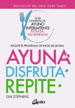 AYUNA, DISFRUTA, REPITE. GUA COMPLETA DE AYUNO INTERMITENTE. RETRASA, NO REPRIMAS