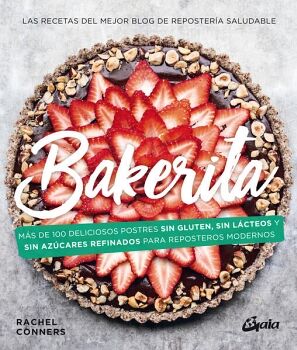 BAKERITA. MS DE 100 DELICIOSOS POSTRES SIN GLUTEN, SIN LCTEOS Y SIN AZCARES REFINADOS PARA REPOSTEROS MODERNOS