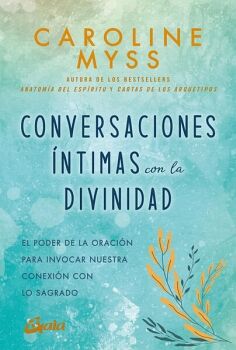 CONVERSACIONES NTIMAS CON LA DIVINIDAD. EL PODER DE LA ORACIN PARA INVOCAR NUESTRA CONEXIN CON LO SAGRADO