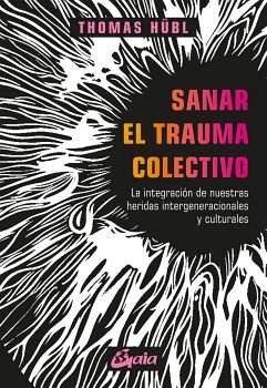 SANAR EL TRAUMA COLECTIVO. LA INTEGRACIN DE NUESTRAS HERIDAS INTERGENERACIONALES Y CULTURALES