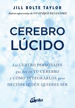 CEREBRO LCIDO. LOS CUATRO PERSONAJES QUE HAY EN TU CEREBRO Y CMO INTEGRARLOS PARA DECIDIR QUIN QUIERES SER