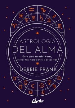 ASTROLOGA DEL ALMA. GUA PARA TRANSFORMARTE, ELEVAR TUS VIBRACIONES Y DESPERTAR