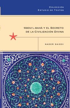 'ABDU'L-BAH� Y EL SECRETO DE LA CIVILIZACI�N DIVINA