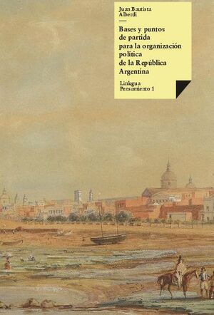 BASES Y PUNTOS DE PARTIDA PARA LA ORGANIZACIN POLTICA DE LA REPBLICA ARGENTINA