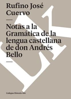 NOTAS A LA GRAM�TICA DE LA LENGUA CASTELLANA DE DON ANDR�S BELLO