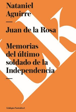 JUAN DE LA ROSA. MEMORIAS DEL LTIMO SOLDADO DE LA INDEPENDENCIA