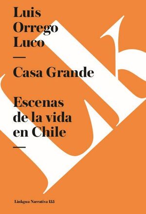 CASA GRANDE. ESCENAS DE LA VIDA EN CHILE