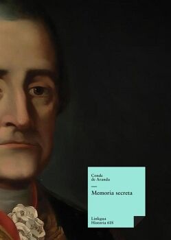 MEMORIA SECRETA PRESENTADA AL REY CARLOS III POR S.E. EL CONDE DE ARANDA