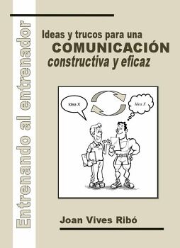 ENTRENANDO AL ENTRENADOR. IDEAS Y TRUCOS PARA UNA COMUNICACI�N CONSTRUCTIVA Y EFICAZ
