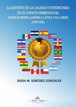 LA GESTIN DE LA CALIDAD UNIVERSITARIA EN EL ESPACIO BIRREGIONAL UNIN EUROPEA, AMRICA LATINA Y EL CARIBE (1999-2010)
