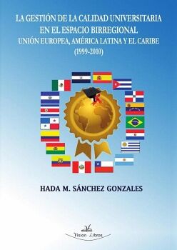 LA GESTI�N DE LA CALIDAD UNIVERSITARIA EN EL ESPACIO BIRREGIONAL UNI�N EUROPEA, AM�RICA LATINA Y EL CARIBE (1999-2010)