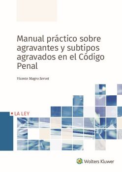 MANUAL PR�CTICO SOBRE AGRAVANTES Y SUBTIPOS AGRAVADOS EN EL C�DIGO PENAL