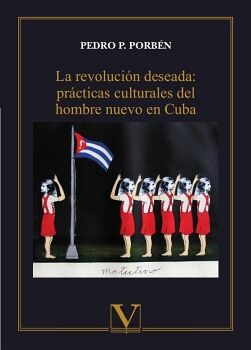 LA REVOLUCIN DESEADA: PRCTICAS CULTURALES DEL HOMBRE NUEVO EN CUBA