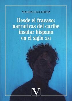 DESDE EL FRACASO: NARRATIVAS DEL CARIBE INSULAR HISPANO EN EL SIGLO XXI
