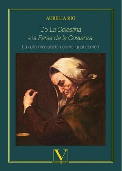 DE LA CELESTINA A LA FARSA DE LA COSTANZA: LA AUTO-MODELACI�N COMO LUGAR COM�N