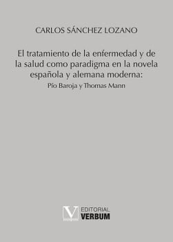 EL TRATAMIENTO DE LA ENFERMEDAD Y DE LA SALUD COMO PARADIGMA EN LA NOVELA ESPA�OLA Y ALEMANA MODERNA: P�O BAROJA Y THOMA
