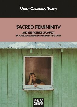 SACRED FEMININITY AND THE POLITICS OF AFFECT IN AFRICAN AMERICAN WOMEN''S FICTION