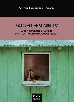 SACRED FEMININITY AND THE POLITICS OF AFFECT IN AFRICAN AMERICAN WOMEN''S FICTION