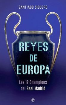 REYES DE EUROPA -LAS DOCE CHAMPIONS DEL REAL MADRID-
