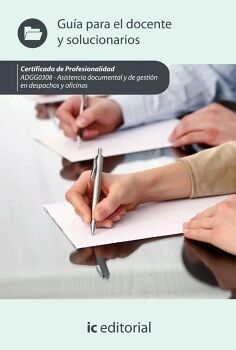 ASISTENCIA DOCUMENTAL Y DE GESTIN EN DESPACHOS Y OFICINAS. ADGG0308 - GUA PARA EL DOCENTE Y SOLUCIONARIOS