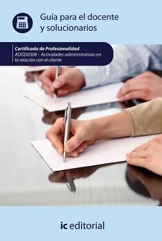 ACTIVIDADES ADMINISTRATIVAS EN LA RELACI�N CON EL CLIENTE. ADGG0208 - GU�A PARA EL DOCENTE Y SOLUCIONARIOS