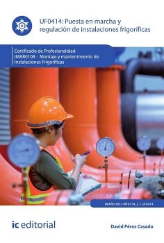 PUESTA EN MARCHA Y REGULACI�N DE INSTALACIONES FRIGOR�FICAS. IMAR0108 - MONTAJE Y MANTENIMIENTO DE INSTALACIONES FRIGOR�