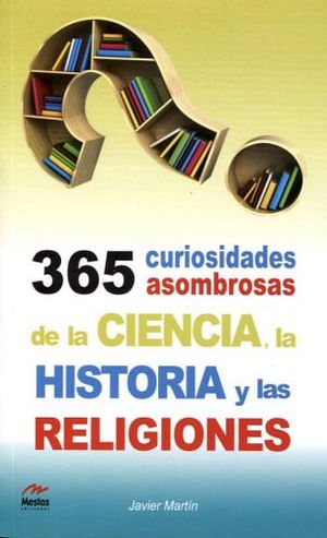 365 CURIOSIDADES ASOMBROSAS DE LA CIENCIA, LA HISTORIA Y LAS RELI