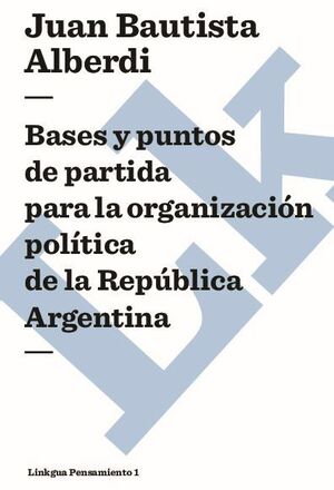 ARGENTINA 1852. BASES Y PUNTOS DE PARTIDA PARA LA ORGANIZACIN POLTICA DE LA REPBLICA ARGENTINA