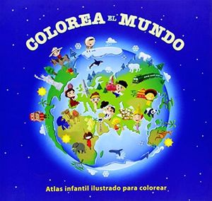 COLOREA EL MUNDO -ATLAS INFANTIL ILUSTRADO PARA COLOREAR-