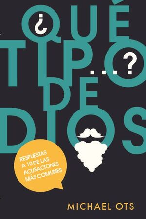 QU TIPO DE DIOS? RESPUESTAS A 10 DE LAS ACUSACIONES MS COMUNES