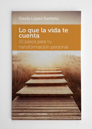 LO QUE LA VIDA TE CUENTA. 10 PASOS PARA TU TRANSFORMACIN PERSONAL