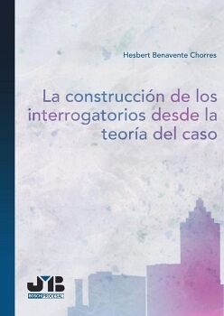 LA CONSTRUCCI�N DE LOS INTERROGATORIOS DESDE LA TEOR�A DEL CASO