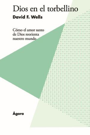 DIOS EN EL TORBELLINO. CMO EL AMOR SANTO DE DIOS REORIENTA NUESTRO MUNDO