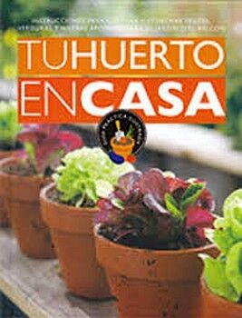 TU HUERTO EN CASA -INSTRUCCIONES PARA CULTIVAR Y COSECHAR-