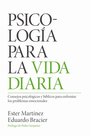 PSICOLOGA PARA LA VIDA DIARIA. CONSEJOS PSICOLGICOS Y BBLICOS PARA ENFRENTAR LOS PROBLEMAS EMOCIONALES