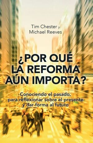 POR QU LA REFORMA AN IMPORTA? CONOCIENDO EL PASADO, PARA REFLEXIONAR SOBRE EL PRESENTE Y DAR FORMA AL FUTURO