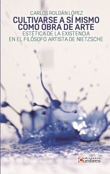 CULTIVARSE A S� MISMO COMO OBRA DE ARTE. EST�TICA DE LA EXISTENCIA EN EL FIL�SOFO ARTISTA DE NIETZSCHE